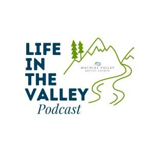 Life in the Valley Podcast | Machias Valley <b>Baptist</b> Church